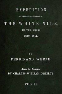 Expedition to discover the sources of the White Nile, in the years 1840, 1841, Vol. 2 (of 2), Ferdinand Werne, Charles William O'Reilly