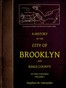 Cover image for A History of the City of Brooklyn and Kings County in two volumes, Volume I.