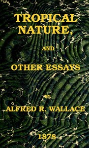 Tropical nature, and other essays, Alfred Russel Wallace