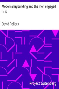 Modern shipbuilding and the men engaged in it, David Pollock