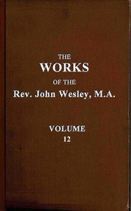 The works of the Rev. John Wesley, Vol. 12 (of 32), John Wesley