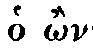 Greek: ho �n