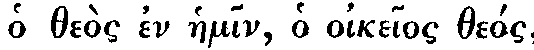Greek: ho the�s en haemin ho oikeios the�s