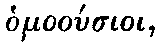Greek: homoo�sioi