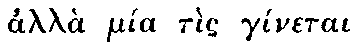 Greek: all� m�a t�s
  g�netai agathou Boul�ematos k�naesis ka� diak�smaesis