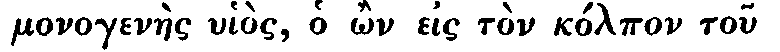 Greek: monogen�es uhi�s, ho
�n eis t�n k�lpon tou patr�s