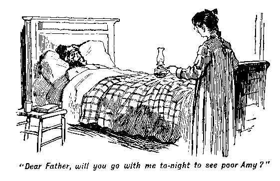 [Illustration: "Dear Father, will you go with me to-night to see poor
Amy?"]