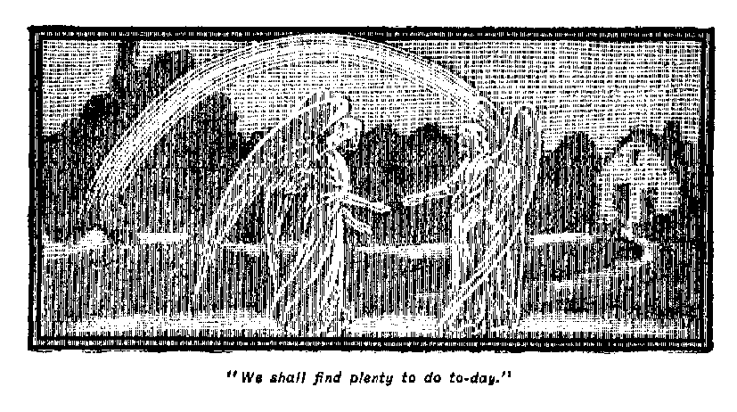 [Illustration: "<i>We shall find plenty to do to-day</i>."]