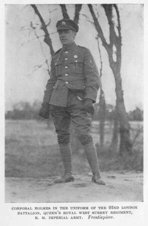 Corporal Holmes in the Uniform of The 22nd London
Battalion, Queen's Royal West Surrey Regiment, H.M. Imperial Army.
<i>frontispiece</i>