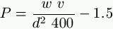 P = \frac{w \ v}{d^2 \ 400} - 1.5