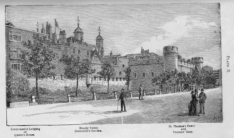 Plate X. Lieutenant's Lodging or Queen's House. Bloody
Tower. Constable's Garden. St. Thomas's Tower and Traitors' Gate.