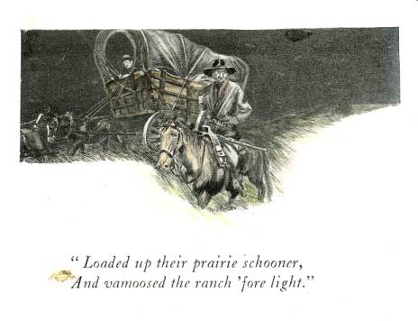 Loaded up their prairie schooner, And vamoosed the ranch 'fore light