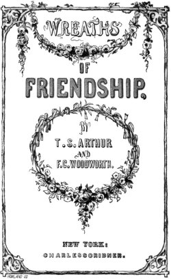 Wreath of Friendship. By T.S. Arthur and F.C. Woodworth New York Charles Scribner