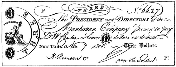 Three No 6627 The President and
Directors of the Manhattan Company promise to pay D. W. Cantor
or bearer 3 dollars on demand. New York. Nov 7 1800. Three Dollars.

MANHATTAN COMPANY CURRENCY