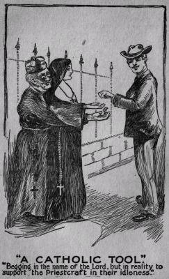 "A CATHOLIC TOOL."
"Begging in the name of the Lord, but in reality to support the
Priestcraft in their idleness."