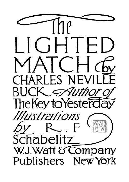 The LIGHTED MATCH by CHARLES NEVILLE BUCK Author of The Key to Yesterday.
Illustrations by R. F. Schabelitz. W.J. Watt & Company Publishers New York