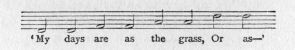 Music fragment: 'My days are as the grass.  Or as--'