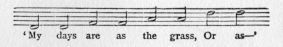 Music fragment: 'My days are as the grass, Or as--'
