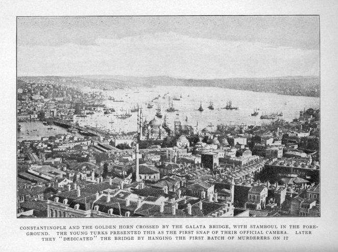 CONSTANTINOPLE AND THE GOLDEN HORN CROSSED BY THE GALATA BRIDGE, WITH STAMBOUL IN THE FOREGROUND.  THE YOUNG TURKS PRESENTED THIS AS THE FIRST SNAP OF THEIR OFFICIAL CAMERA.  LATER THEY "DEDICATED" THE BRIDGE BY HANGING THE FIRST BATCH OF MURDERERS ON IT