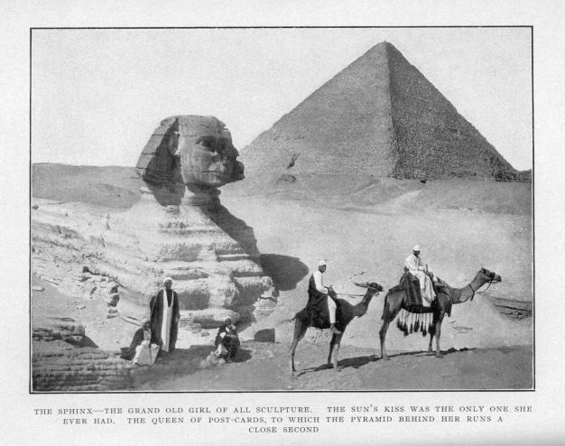 THE SPHINX--THE GRAND OLD GIRL OF ALL SCULPTURE.  THE SUN'S KISS WAS THE ONLY ONE SHE EVER HAD.  THE QUEEN OF POST-CARDS, TO WHICH THE PYRAMID BEHIND HER RUNS A CLOSE SECOND
