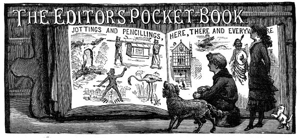 The Editor's Pocket-Book Jottings and Pencillings Here, There and Everywhere