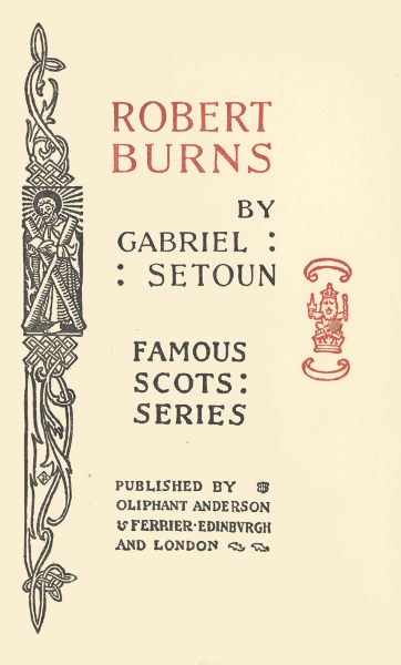 ROBERT
BURNS

BY

GABRIEL
SETOUN

FAMOUS
SCOTS
SERIES

PUBLISHED BY
OLIPHANT ANDERSON
& FERRIER EDINBURGH
AND LONDON