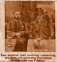 Two talented men gradually poisoning themselves with
Brandy and Tobacco.