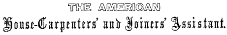 THE AMERICAN House-Carpenters' and Joiners' Assistant.
