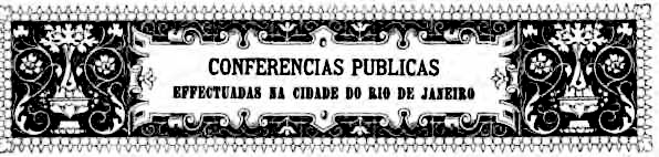 CONFERENCIAS PUBLICAS EFFECTUADAS NA CIDADE DO RIO DE JANEIRO