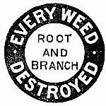 EVERY WEED DESTROYED ROOT AND BRANCH