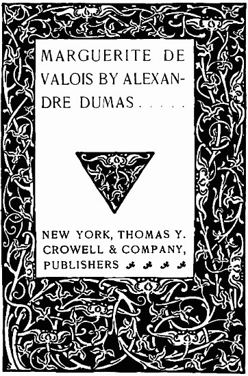 MARGUERITE DE VALOIS BY ALEXANDRE DUMAS....
NEW YORK, THOMAS Y.
CROWELL & COMPANY,
PUBLISHERS