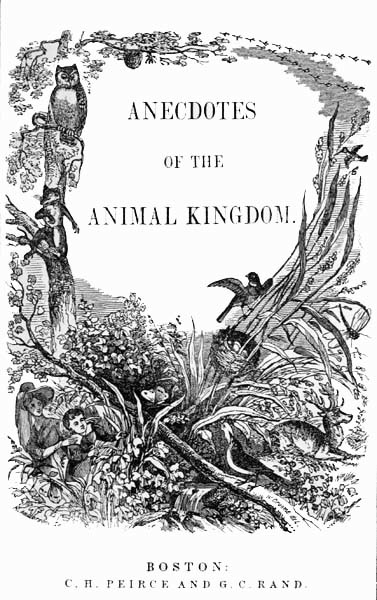 ANECDOTES OF THE ANIMAL KINGDOM. BOSTON: C. H. PEIRCE AND G. C. RAND.
