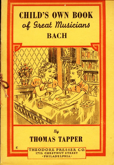 CHILD'S OWN BOOK
of Great Musicians
BACH

By
THOMAS TAPPER

THEODORE PRESSER CO.
1712 CHESTNUT STREET
PHILADELPHIA