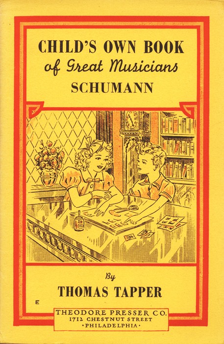 CHILD'S OWN BOOK
of Great Musicians
SCHUMANN

By
THOMAS TAPPER

THEODORE PRESSER CO.
1712 CHESTNUT STREET
PHILADELPHIA