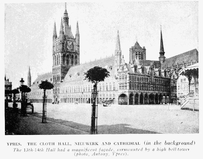 YPRES. THE CLOTH HALL, NIEUWERK AND CATHEDRAL (in the background)
The 13th—14th Hall had a magnificent faade, surmounted by a high bell-tower
(photo, Antony, Ypres).