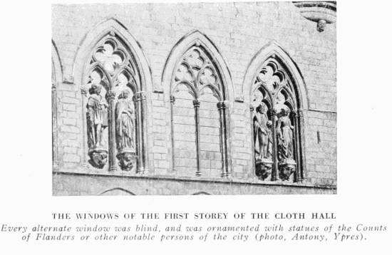 THE WINDOWS OF THE FIRST STORY OF THE CLOTH HALL
Every alternate window was blind, and was ornamented with statues of the Counts
of Flanders or other notable persons of the city (photo, Antony, Ypres).