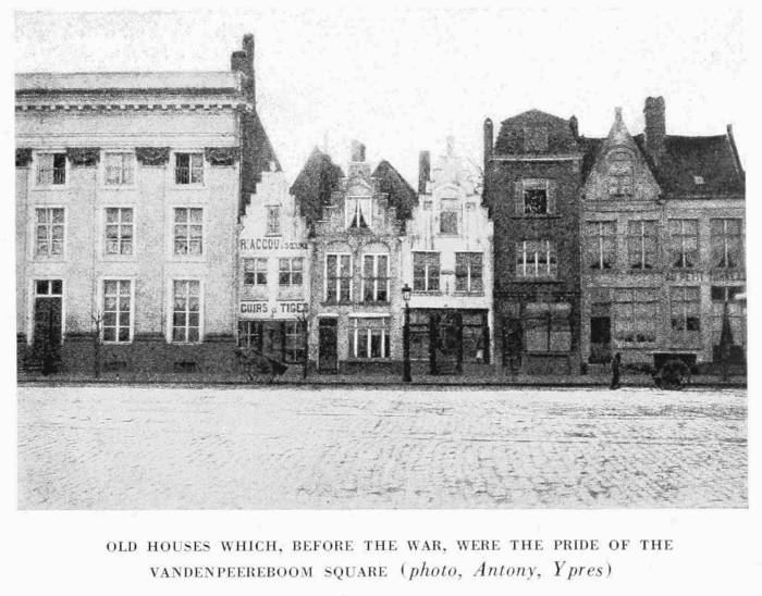 OLD HOUSES WHICH, BEFORE THE WAR, WERE THE PRIDE OF THE
VANDENPEEREBOOM SQUARE (photo, Antony, Ypres)