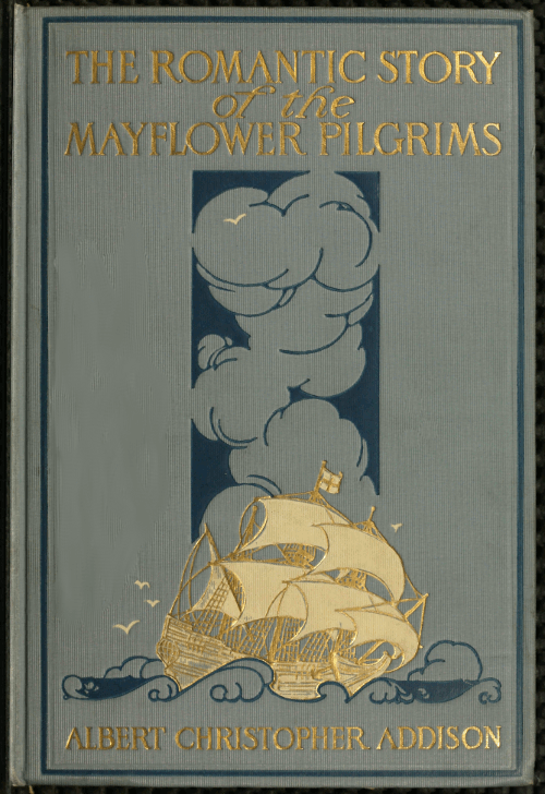 THE ROMANTIC STORY of the MAYFLOWER PILGRIMS by ALBERT CHRISTOPHER ADDISON
