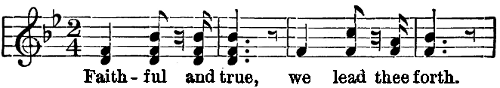 Music: Faithful and true, we lead thee forth.
