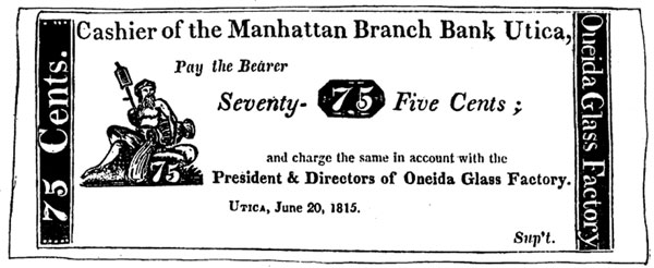Cashier of the Manhattan Branch Bank Utica,
Pay the Bearer
Seventy-Five Cents;
and charge the same in account with the
President & Directors of Oneida Glass Factory.
Utica, June 20, 1815.
Sup't.


FRACTIONAL CURRENCY USED IN UTICA
