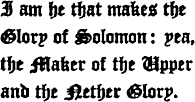 I am he that makes the
Glory of Solomon: yea,
and Maker of the Upper
and the Nether Glory.