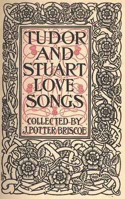 TUDOR AND STUART LOVE SONGS
COLLECTED BY
J. POTTER BRISCOE