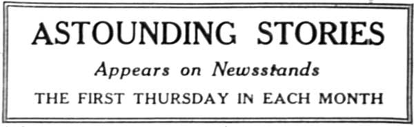 ASTOUNDING STORIES

Appears on Newsstands

THE FIRST THURSDAY IN EACH MONTH