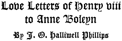 Love Letters of Henry viii to Anne Boleyn By J. O. Halliwell Phillips