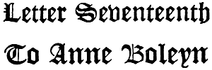 Letter Seventeenth To Anne Boleyn