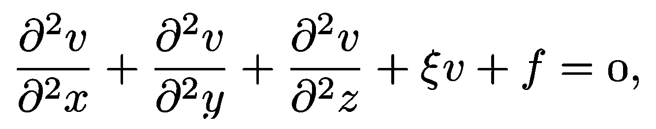 [partial]^2v/([partial]x)^2 + [partial]^2v/([partial]y)^2 + [partial]^2v/([partial]z)^2 + [Grec: xi]v + f = 0,