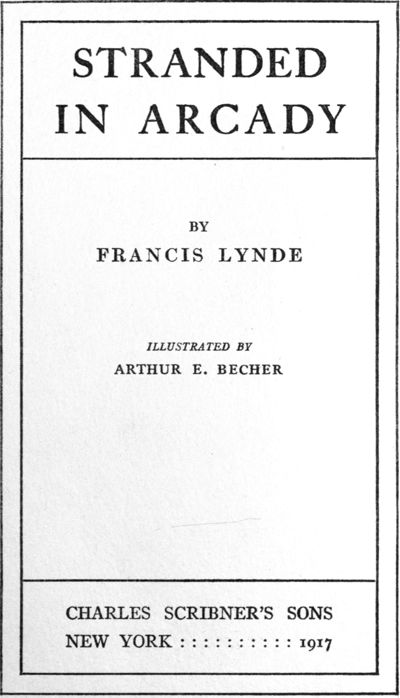 STRANDED IN ARCADY by Francis Lynde - Illustrated by Arthur E. Becher - CHARLES SCRIBNER'S SONS NEW YORK 1917
