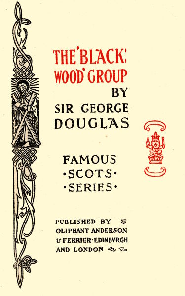 THE 'BLACKWOOD'
GROUP

BY

SIR GEORGE
DOUGLAS

FAMOUS
SCOTS
SERIES

PUBLISHED BY
OLIPHANT ANDERSON
& FERRIER EDINBURGH
AND LONDON