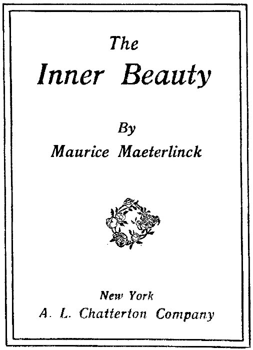 The Inner Beauty By Maurice Maeterlinck
New York A. L. Chatterton Company