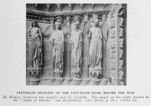 LEFT-HAND SPLAYING OF THE LEFT-HAND DOOR, BEFORE THE WAR
St. Nicaise (between two angels) and St. Clotilda. The angel on the right, known as the "Smile
of Rheims," was decapitated. (See photo, p. 38.) Clich LL.